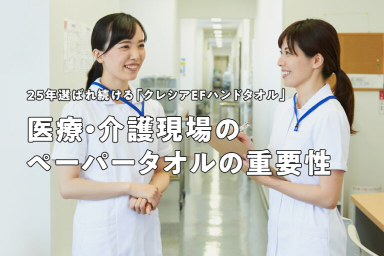 医療・介護現場のペーパータオルの重要性 25年選ばれ続ける「クレシアEFハンドタオル」